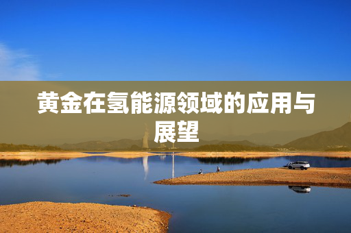 黄金在氢能源领域的应用与展望