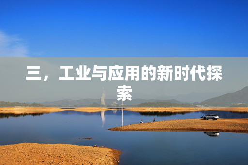 三，工业与应用的新时代探索