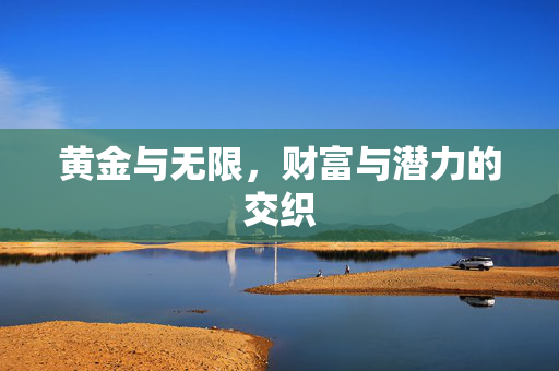 黄金与无限，财富与潜力的交织