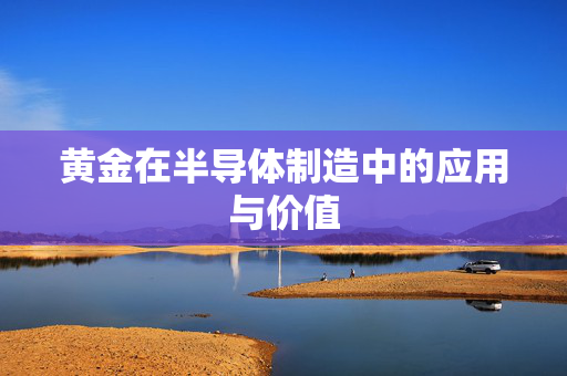 黄金在半导体制造中的应用与价值