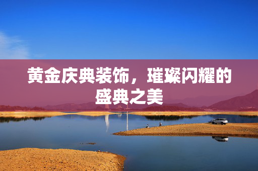 黄金庆典装饰，璀璨闪耀的盛典之美