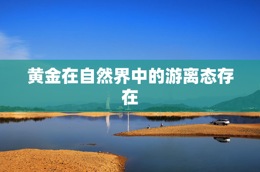 黄金在自然界中的游离态存在