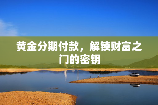 黄金分期付款，解锁财富之门的密钥
