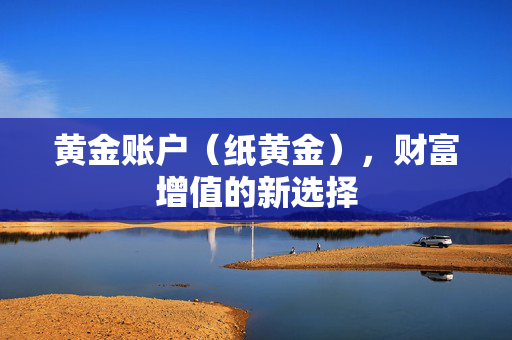黄金账户（纸黄金），财富增值的新选择