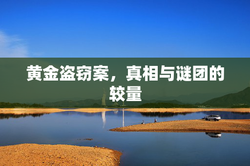 黄金盗窃案，真相与谜团的较量