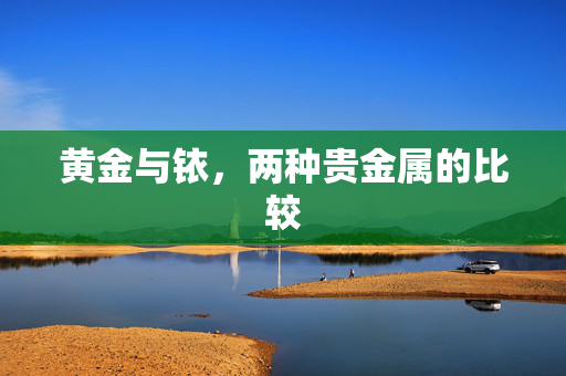 黄金与铱，两种贵金属的比较